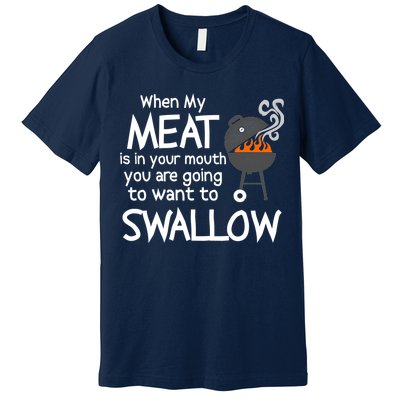 When My Meat Is In Your Mouth You Want To Swallow Premium T-Shirt