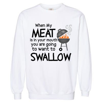 When My Meat Is In Your Mouth You Want To Swallow Garment-Dyed Sweatshirt