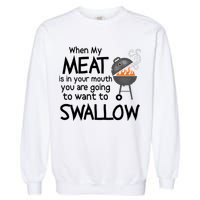 When My Meat Is In Your Mouth You Want To Swallow Garment-Dyed Sweatshirt