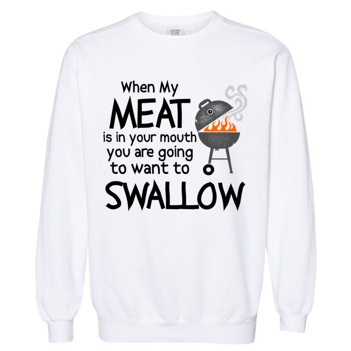 When My Meat Is In Your Mouth You Want To Swallow Garment-Dyed Sweatshirt