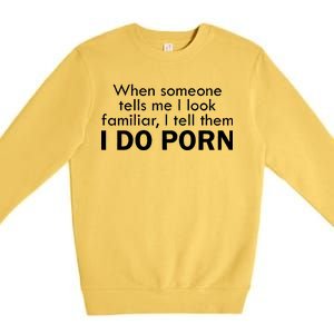 When Someone Tells Me I look Familiar I Tell The I Do Porn Premium Crewneck Sweatshirt