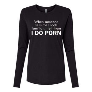 When Someone Tells Me I look Familiar I Tell The I Do Porn Womens Cotton Relaxed Long Sleeve T-Shirt