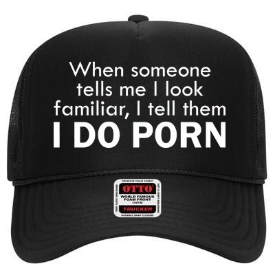 When Someone Tells Me I look Familiar I Tell The I Do Porn High Crown Mesh Back Trucker Hat