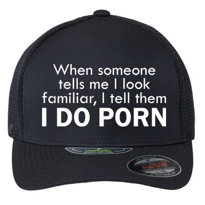 When Someone Tells Me I look Familiar I Tell The I Do Porn Flexfit Unipanel Trucker Cap