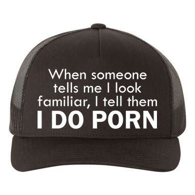 When Someone Tells Me I look Familiar I Tell The I Do Porn Yupoong Adult 5-Panel Trucker Hat