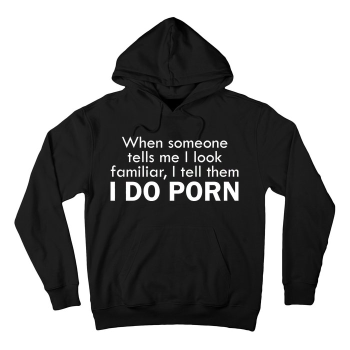 When Someone Tells Me I look Familiar I Tell The I Do Porn Hoodie