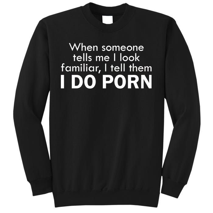 When Someone Tells Me I look Familiar I Tell The I Do Porn Sweatshirt