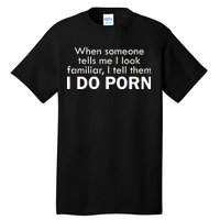 When Someone Tells Me I look Familiar I Tell The I Do Porn Tall T-Shirt