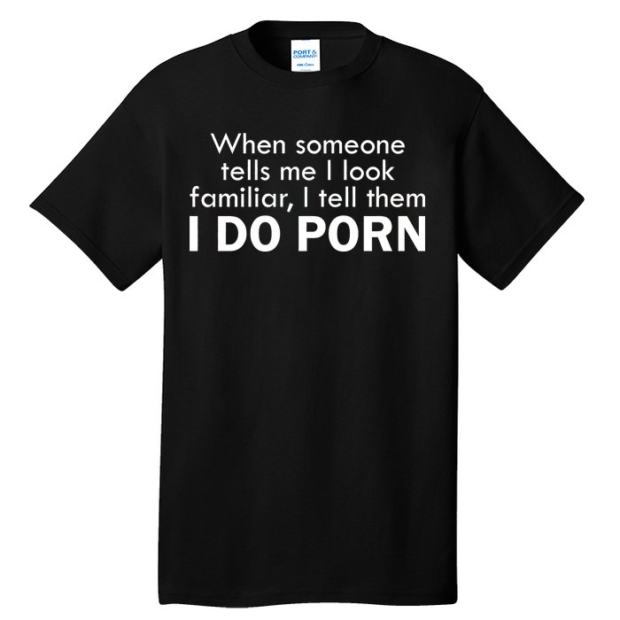 When Someone Tells Me I look Familiar I Tell The I Do Porn Tall T-Shirt