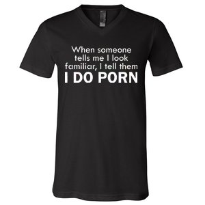 When Someone Tells Me I look Familiar I Tell The I Do Porn V-Neck T-Shirt