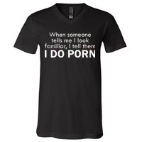 When Someone Tells Me I look Familiar I Tell The I Do Porn V-Neck T-Shirt