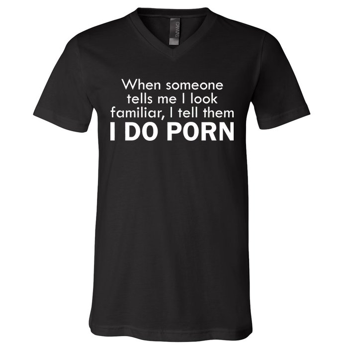 When Someone Tells Me I look Familiar I Tell The I Do Porn V-Neck T-Shirt