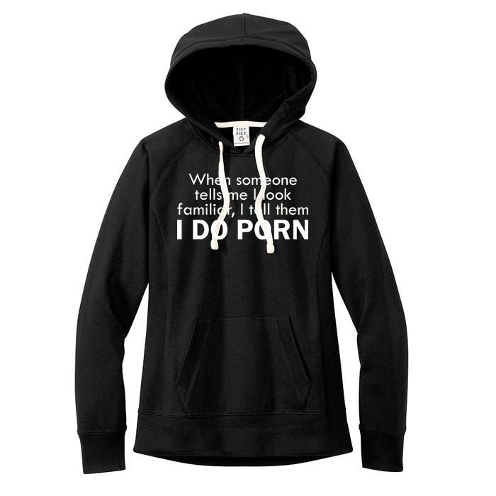 When Someone Tells Me I look Familiar I Tell The I Do Porn Women's Fleece Hoodie