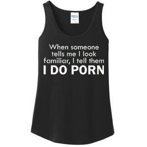 When Someone Tells Me I look Familiar I Tell The I Do Porn Ladies Essential Tank