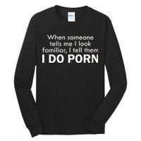 When Someone Tells Me I look Familiar I Tell The I Do Porn Tall Long Sleeve T-Shirt