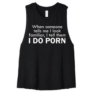 When Someone Tells Me I look Familiar I Tell The I Do Porn Women's Racerback Cropped Tank