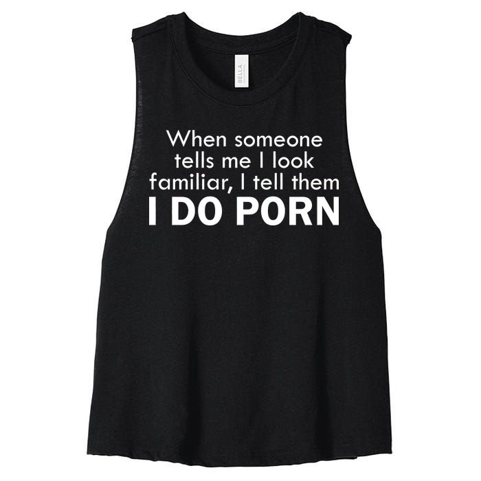 When Someone Tells Me I look Familiar I Tell The I Do Porn Women's Racerback Cropped Tank