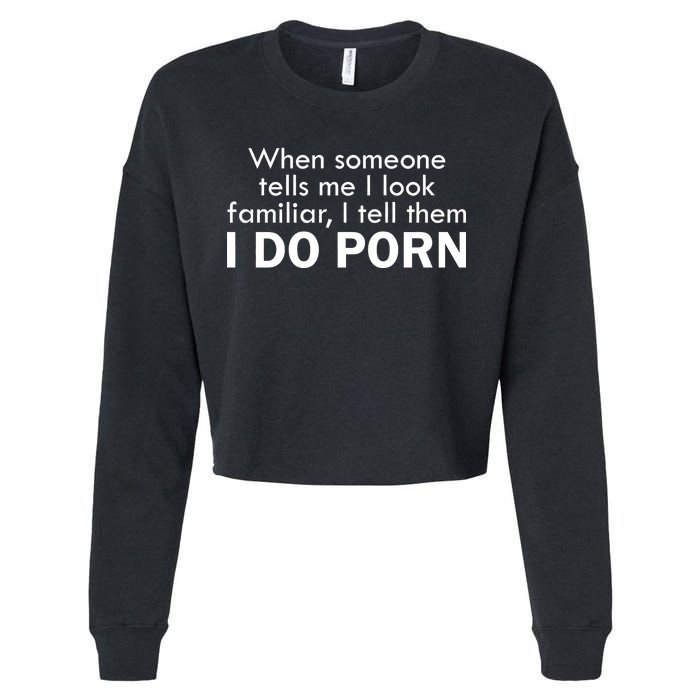 When Someone Tells Me I look Familiar I Tell The I Do Porn Cropped Pullover Crew