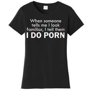 When Someone Tells Me I look Familiar I Tell The I Do Porn Women's T-Shirt