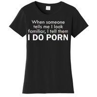 When Someone Tells Me I look Familiar I Tell The I Do Porn Women's T-Shirt