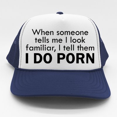 When Someone Tells Me I look Familiar I Tell The I Do Porn Trucker Hat