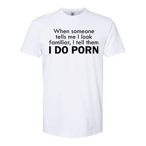 When Someone Tells Me I look Familiar I Tell The I Do Porn Softstyle CVC T-Shirt