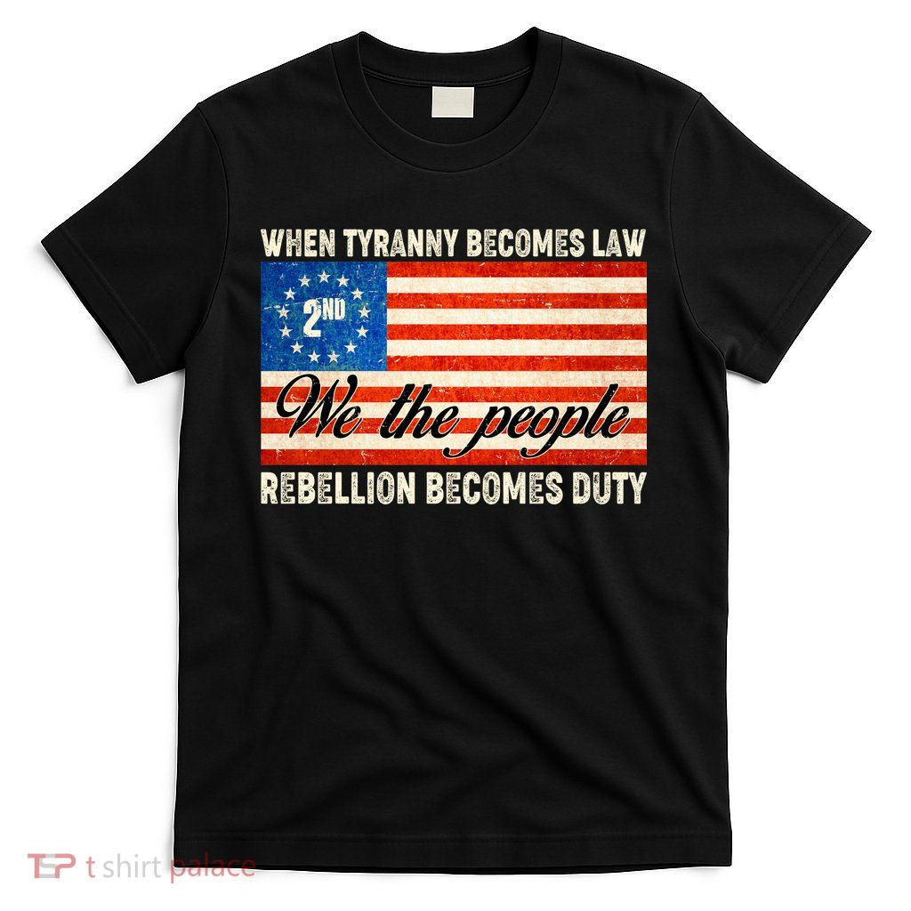 When Tyranny Becomes Law Rebellion Becomes Duty T-Shirt
