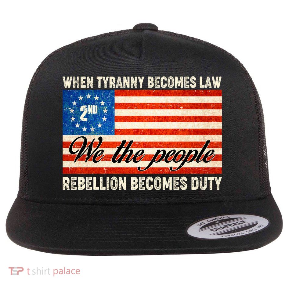 When Tyranny Becomes Law Rebellion Becomes Duty Flatbill Hat
