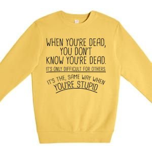 When You're Dead Funny Stupid Saying Premium Crewneck Sweatshirt