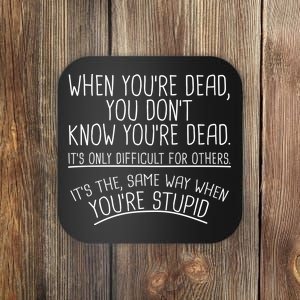 When You're Dead Funny Stupid Saying Coaster