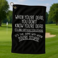 When You're Dead Funny Stupid Saying Golf Towel