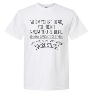 When You're Dead Funny Stupid Saying Garment-Dyed Heavyweight T-Shirt