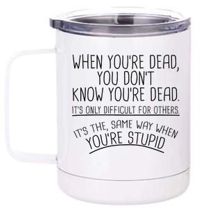 When You're Dead Funny Stupid Saying 12 oz Stainless Steel Tumbler Cup