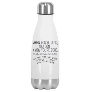 When You're Dead Funny Stupid Saying Stainless Steel Insulated Water Bottle