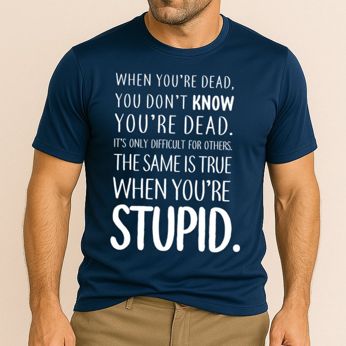 When You're Stupid Funny Statement Performance Shirt