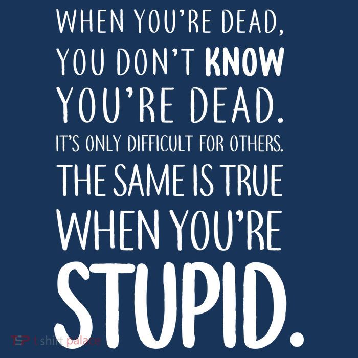When You're Stupid Funny Statement T-Shirt
