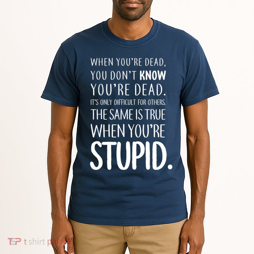 When You're Stupid Funny Statement Tall T-Shirt