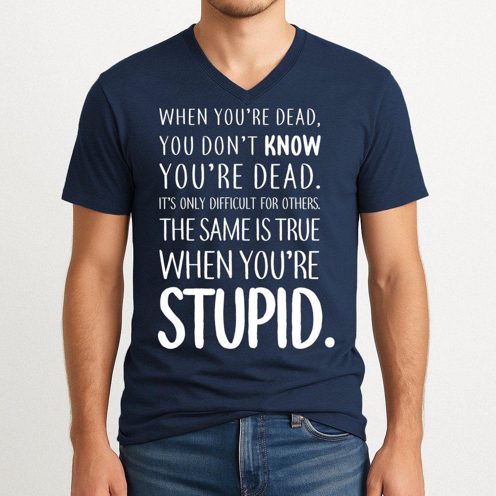 When You're Stupid Funny Statement V-Neck T-Shirt