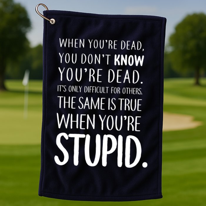 When You're Stupid Funny Statement Golf Towel