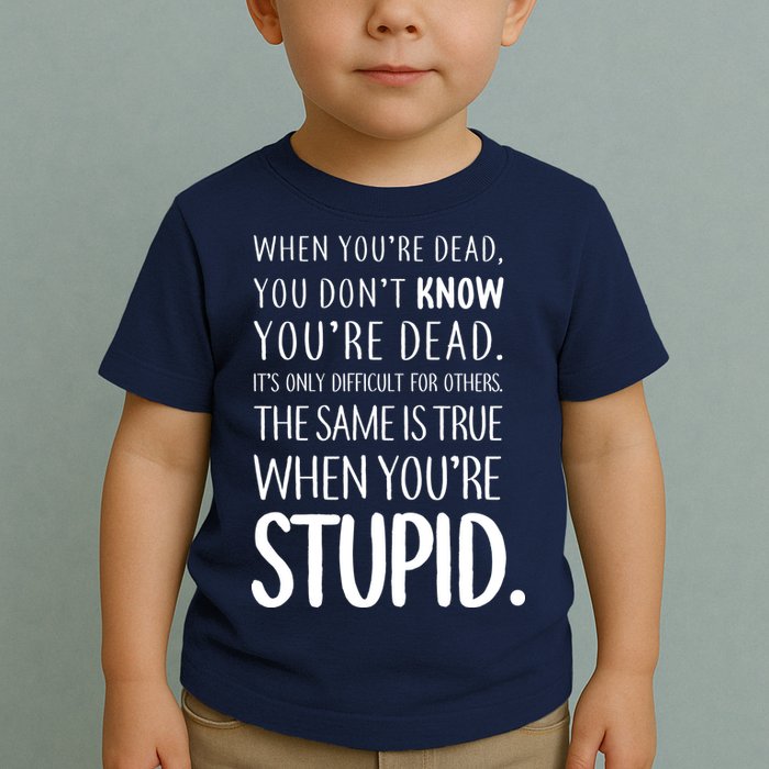 When You're Stupid Funny Statement Toddler T-Shirt