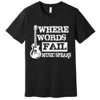 Where Words Fail Music Speaks Premium T-Shirt