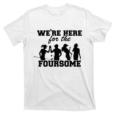 We're Here For The Foursome Funny Sarcasm Golf Lover Golfer T-Shirt