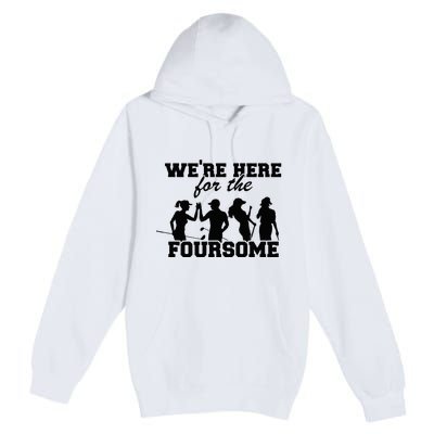 We're Here For The Foursome Funny Sarcasm Golf Lover Golfer Premium Pullover Hoodie