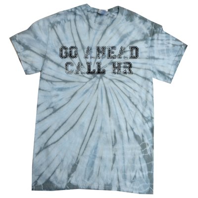 Work Humor For Office Staff Go Ahead Call Hr Tie-Dye T-Shirt