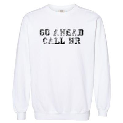 Work Humor For Office Staff Go Ahead Call Hr Garment-Dyed Sweatshirt