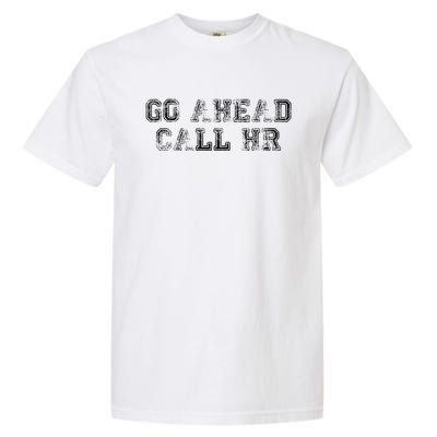 Work Humor For Office Staff Go Ahead Call Hr Garment-Dyed Heavyweight T-Shirt