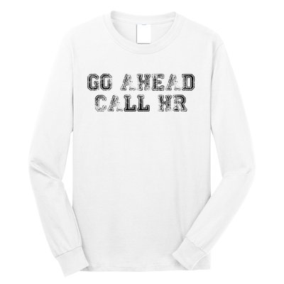 Work Humor For Office Staff Go Ahead Call Hr Long Sleeve Shirt