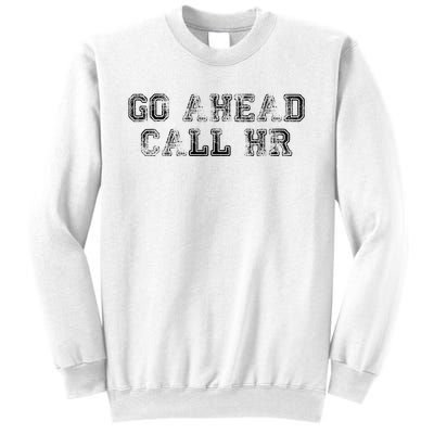 Work Humor For Office Staff Go Ahead Call Hr Sweatshirt