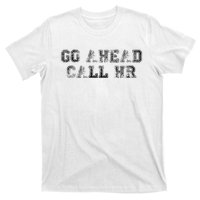 Work Humor For Office Staff Go Ahead Call Hr T-Shirt