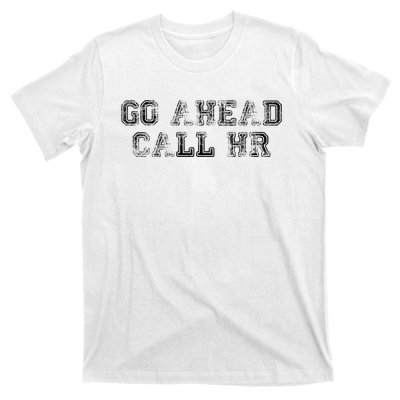 Work Humor For Office Staff Go Ahead Call Hr T-Shirt